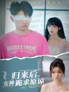 《归来后，女神跪求原谅》：爱恨纠葛的伦理剧？还是狗血反转的年度大戏？